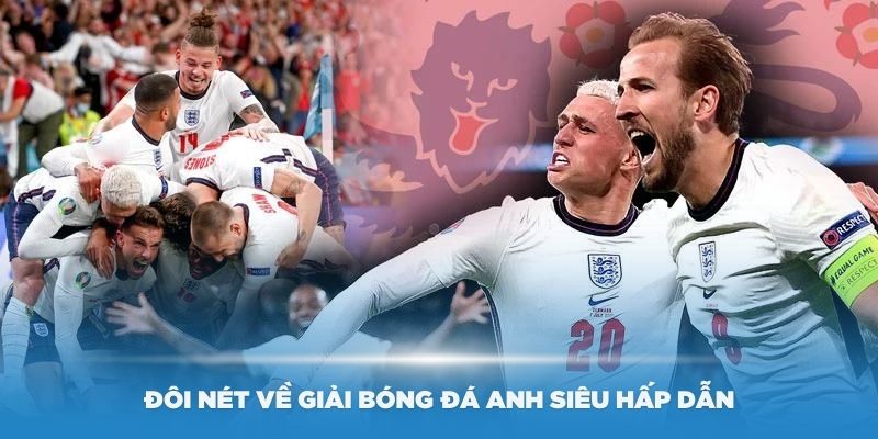 Đôi nét về giải bóng đá Anh siêu hấp dẫn