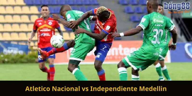 Nhận định bóng đá Atletico Nacional vs Independiente Medellin